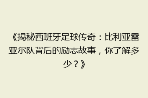《揭秘西班牙足球传奇：比利亚雷亚尔队背后的励志故事，你了解多少？》