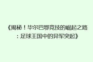 《揭秘！毕尔巴鄂竞技的崛起之路：足球王国中的异军突起》