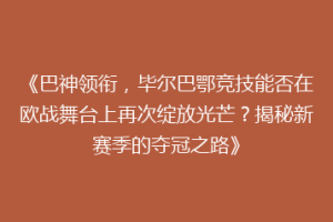 《巴神领衔，毕尔巴鄂竞技能否在欧战舞台上再次绽放光芒？揭秘新赛季的夺冠之路》