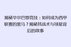 揭秘毕尔巴鄂竞技：如何成为西甲联赛的黑马？揭秘其战术与球星背后的故事
