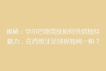 揭秘：毕尔巴鄂竞技如何凭借独特魅力，在西班牙足球界独树一帜？