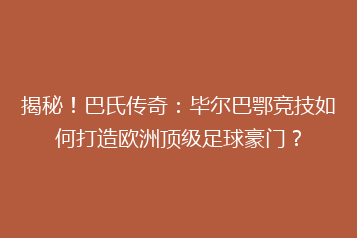 揭秘!巴氏传奇:毕尔巴鄂竞技如何打造欧洲顶级足球豪门?