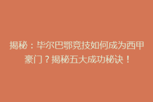 揭秘：毕尔巴鄂竞技如何成为西甲豪门？揭秘五大成功秘诀！