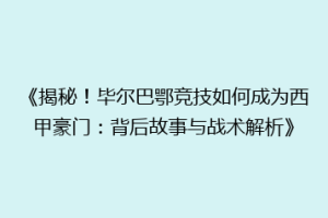 《揭秘！毕尔巴鄂竞技如何成为西甲豪门：背后故事与战术解析》