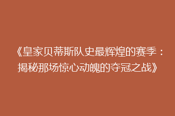 《皇家贝蒂斯队史最辉煌的赛季:揭秘那场惊心动魄的夺冠之战》
