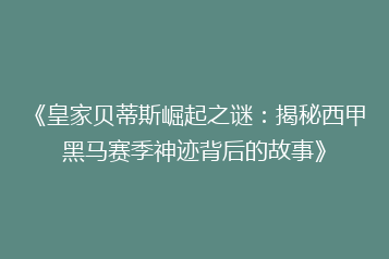《皇家贝蒂斯崛起之谜:揭秘西甲黑马赛季神迹背后的故事》