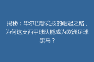 揭秘：毕尔巴鄂竞技的崛起之路，为何这支西甲球队能成为欧洲足球黑马？