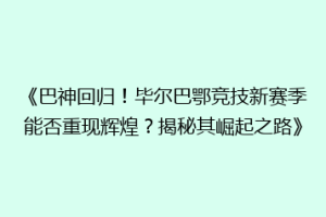 《巴神回归！毕尔巴鄂竞技新赛季能否重现辉煌？揭秘其崛起之路》