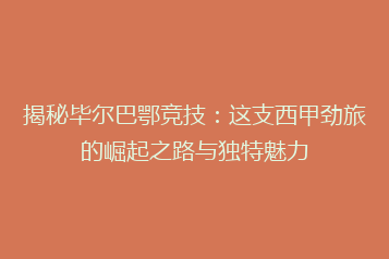 揭秘毕尔巴鄂竞技:这支西甲劲旅的崛起之路与独特魅力
