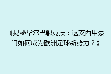 《揭秘毕尔巴鄂竞技：这支西甲豪门如何成为欧洲足球新势力？》
