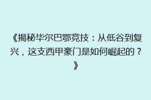《揭秘毕尔巴鄂竞技：从低谷到复兴，这支西甲豪门是如何崛起的？》
