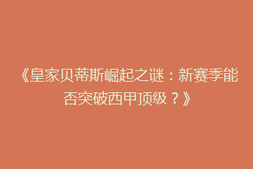 《皇家贝蒂斯崛起之谜:新赛季能否突破西甲顶级?》