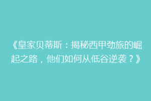 《皇家贝蒂斯：揭秘西甲劲旅的崛起之路，他们如何从低谷逆袭？》