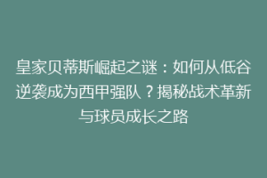 皇家贝蒂斯崛起之谜：如何从低谷逆袭成为西甲强队？揭秘战术革新与球员成长之路