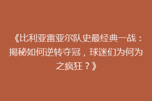 《比利亚雷亚尔队史最经典一战：揭秘如何逆转夺冠，球迷们为何为之疯狂？》
