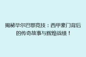 揭秘毕尔巴鄂竞技：西甲豪门背后的传奇故事与辉煌战绩！