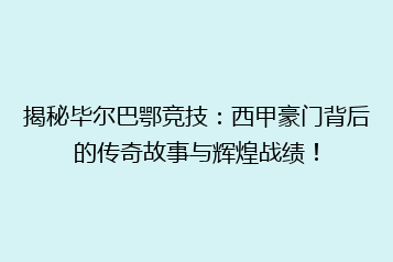 揭秘毕尔巴鄂竞技:西甲豪门背后的传奇故事与辉煌战绩!