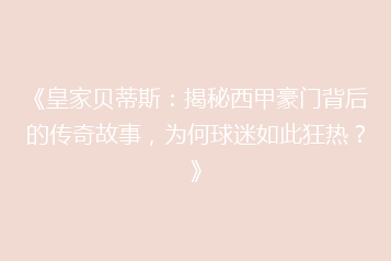 《皇家贝蒂斯:揭秘西甲豪门背后的传奇故事,为何球迷如此狂热?》