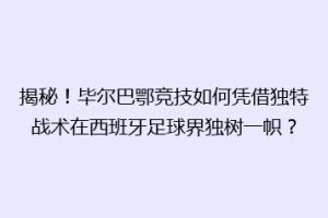 揭秘！毕尔巴鄂竞技如何凭借独特战术在西班牙足球界独树一帜？