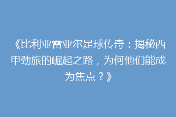 《比利亚雷亚尔足球传奇:揭秘西甲劲旅的崛起之路,为何他们能成为焦点?》