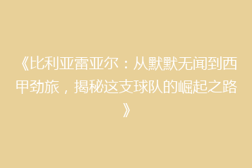 《比利亚雷亚尔:从默默无闻到西甲劲旅,揭秘这支球队的崛起之路》