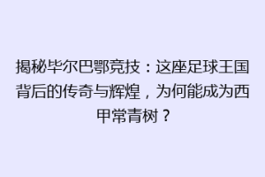 揭秘毕尔巴鄂竞技：这座足球王国背后的传奇与辉煌，为何能成为西甲常青树？
