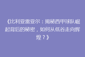 《比利亚雷亚尔：揭秘西甲球队崛起背后的秘密，如何从低谷走向辉煌？》