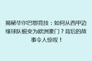 揭秘毕尔巴鄂竞技：如何从西甲边缘球队蜕变为欧洲豪门？背后的故事令人惊叹！