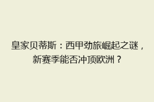 皇家贝蒂斯：西甲劲旅崛起之谜，新赛季能否冲顶欧洲？