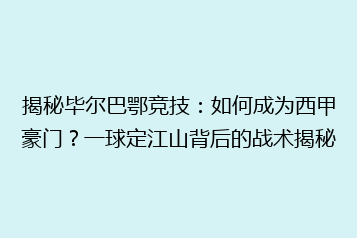 揭秘毕尔巴鄂竞技：如何成为西甲豪门？一球定江山背后的战术揭秘