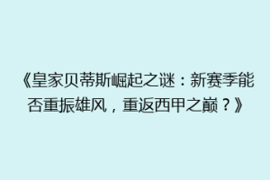 《皇家贝蒂斯崛起之谜：新赛季能否重振雄风，重返西甲之巅？》