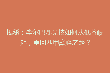 揭秘:毕尔巴鄂竞技如何从低谷崛起,重回西甲巅峰之路?