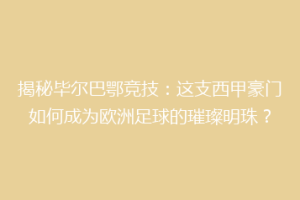 揭秘毕尔巴鄂竞技：这支西甲豪门如何成为欧洲足球的璀璨明珠？