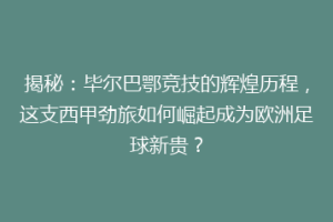 揭秘：毕尔巴鄂竞技的辉煌历程，这支西甲劲旅如何崛起成为欧洲足球新贵？