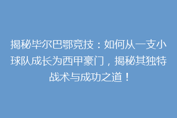 揭秘毕尔巴鄂竞技：如何从一支小球队成长为西甲豪门，揭秘其独特战术与成功之道！