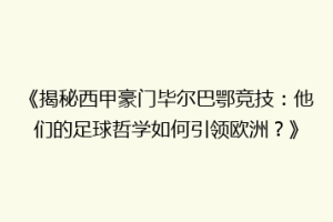 《揭秘西甲豪门毕尔巴鄂竞技：他们的足球哲学如何引领欧洲？》