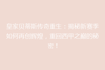 皇家贝蒂斯传奇重生：揭秘新赛季如何再创辉煌，重回西甲之巅的秘密！