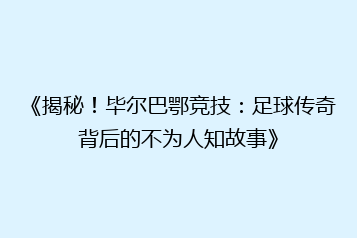 《揭秘!毕尔巴鄂竞技:足球传奇背后的不为人知故事》