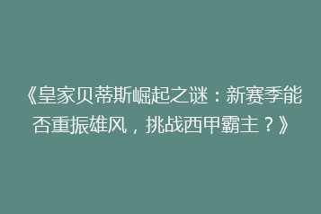 《皇家贝蒂斯崛起之谜:新赛季能否重振雄风,挑战西甲霸主?》