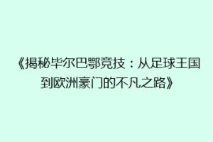 《揭秘毕尔巴鄂竞技：从足球王国到欧洲豪门的不凡之路》