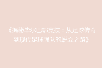《揭秘毕尔巴鄂竞技:从足球传奇到现代足球强队的蜕变之路》