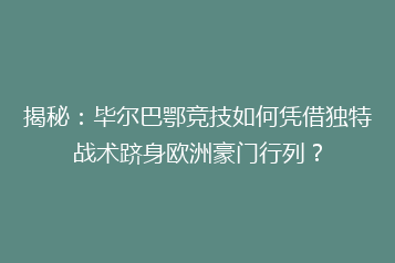 揭秘:毕尔巴鄂竞技如何凭借独特战术跻身欧洲豪门行列?