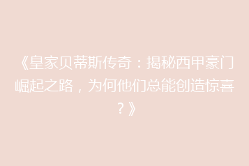 《皇家贝蒂斯传奇：揭秘西甲豪门崛起之路，为何他们总能创造惊喜？》
