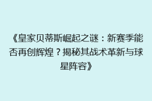 《皇家贝蒂斯崛起之谜：新赛季能否再创辉煌？揭秘其战术革新与球星阵容》