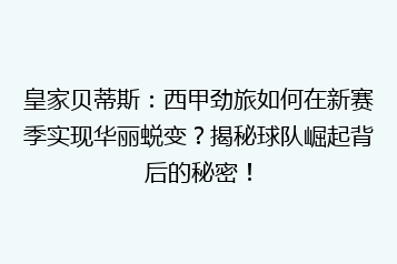 皇家贝蒂斯:西甲劲旅如何在新赛季实现华丽蜕变?揭秘球队崛起背后的秘密!