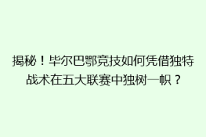 揭秘！毕尔巴鄂竞技如何凭借独特战术在五大联赛中独树一帜？