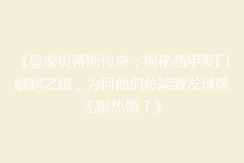 《皇家贝蒂斯传奇:揭秘西甲豪门崛起之路,为何他们总能激发球迷无限热情?》
