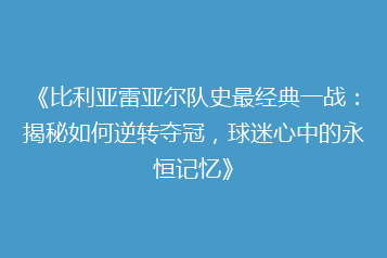《比利亚雷亚尔队史最经典一战:揭秘如何逆转夺冠,球迷心中的永恒记忆》