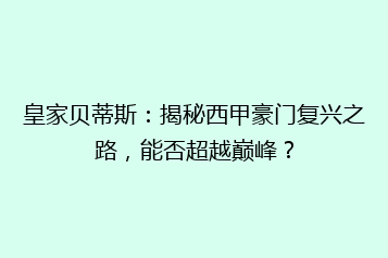 皇家贝蒂斯:揭秘西甲豪门复兴之路,能否超越巅峰?