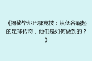 《揭秘毕尔巴鄂竞技：从低谷崛起的足球传奇，他们是如何做到的？》